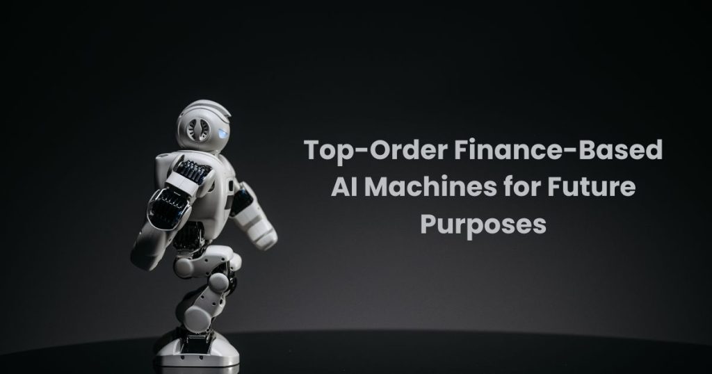 Top-Order Finance-Based AI Machines for Future Purposes